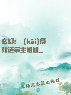 玄幻：開(kāi)局就送宗主姐姐
