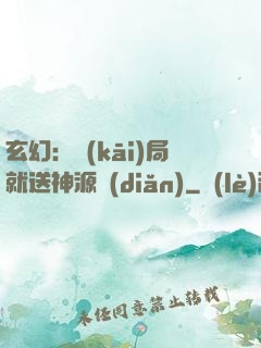 玄幻：開(kāi)局就送神源點(diǎn)