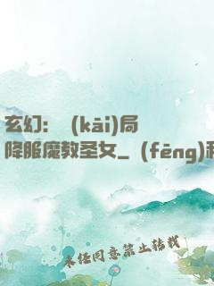 玄幻：開(kāi)局降服魔教圣女