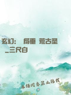 玄幻：開局垂釣荒古圣體