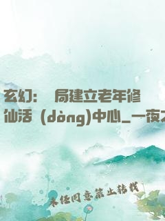 玄幻：開局建立老年修仙活動(dòng)中心