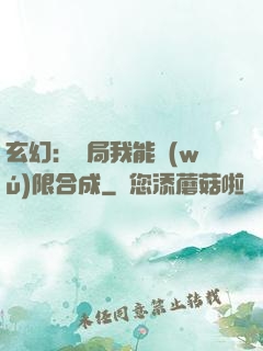 玄幻：開局我能無(wú)限合成