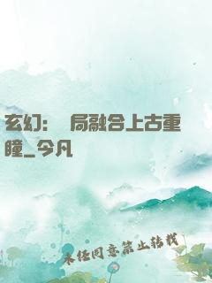 玄幻：開局融合上古重瞳