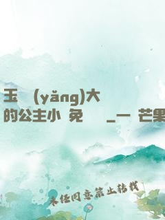 玉勢養(yǎng)大的公主小說免費閱讀