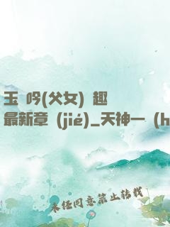 玉壺吟(父女)筆趣閣最新章節(jié)