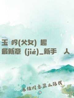 玉壺吟(父女)筆趣閣最新章節(jié)