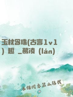 玉枕含珠(古言1v1)筆趣閣