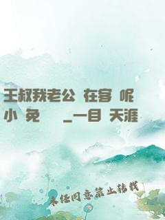 王叔我老公還在客廳呢小說免費閱讀