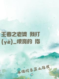 王者之老婆帶我打職業(yè)
