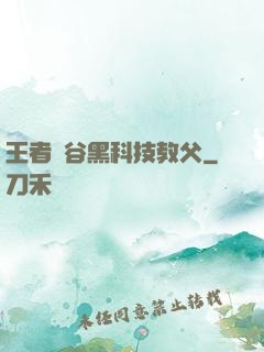 王者峽谷黑科技教父