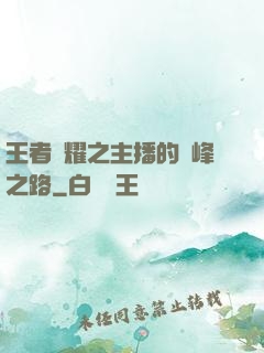 王者榮耀之主播的巔峰之路