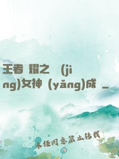 王者榮耀之電競(jìng)女神養(yǎng)成記