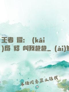 王者榮耀：開(kāi)局讓貂蟬叫我爸爸