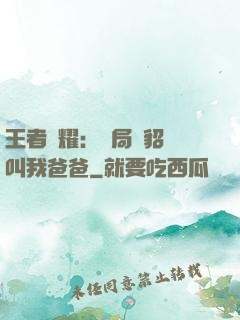 王者榮耀：開局讓貂蟬叫我爸爸