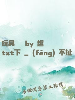 玩具測評師by筆趣閣txt下載