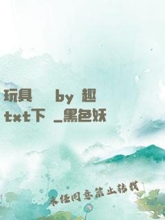 玩具測評師by筆趣閣txt下載