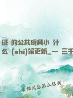 班級的公共玩具小詩什么時(shí)候更新