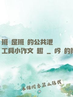 班長是班級的公共泄憤工具小作文筆趣閣