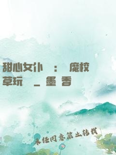 甜心女仆來襲：惡魔校草玩親親