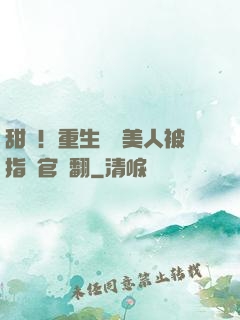 甜瘋！重生嬌軟美人被指揮官寵翻