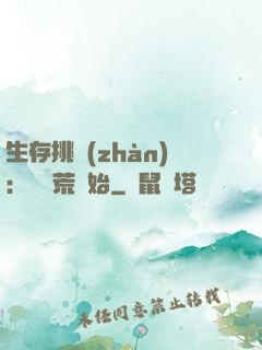 生存挑戰(zhàn)：從蠻荒開始