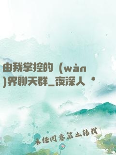 由我掌控的萬(wàn)界聊天群