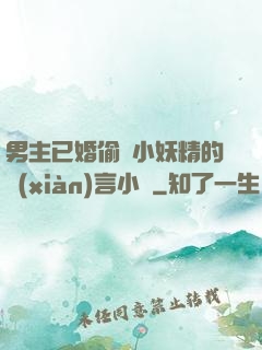 男主已婚偷歡小妖精的現(xiàn)言小說