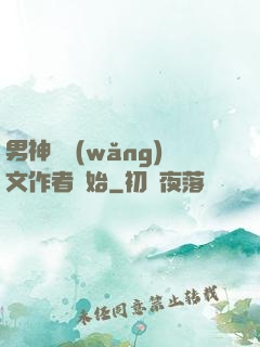 男神從網(wǎng)文作者開始
