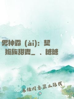 男神霸愛(ài)：契約狐族甜妻