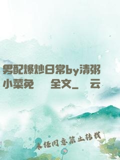 男配爆炒日常by清粥小菜免費閱讀全文