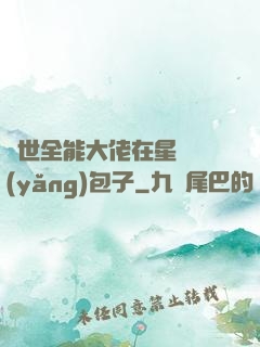 異世全能大佬在星際養(yǎng)包子