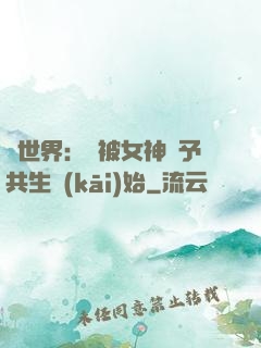 異世界：從被女神賜予共生開(kāi)始