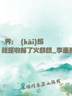 異界：開(kāi)局就是收服了火麒麟