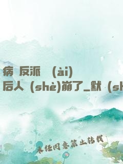 病嬌反派戀愛(ài)后人設(shè)崩了