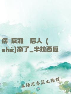 病嬌反派戀愛后人設(shè)崩了