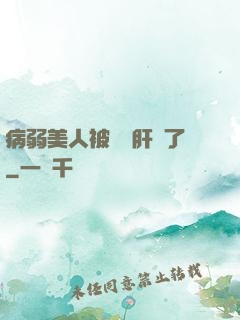 病弱美人被壞種肝爛了