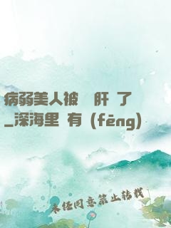 病弱美人被壞種肝爛了