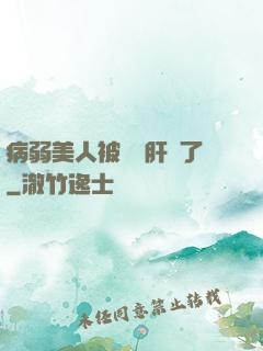 病弱美人被壞種肝爛了