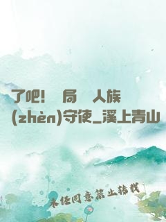 瘋了吧！開局選擇人族鎮(zhèn)守使