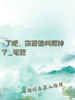 瘋了吧，你管他叫男神？