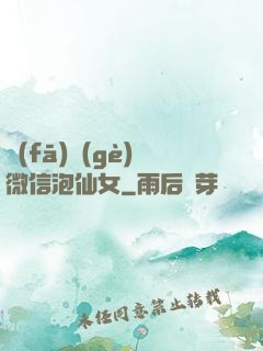 發(fā)個(gè)微信泡仙女