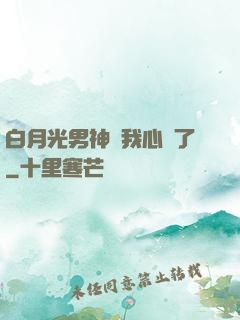 白月光男神對我心動了