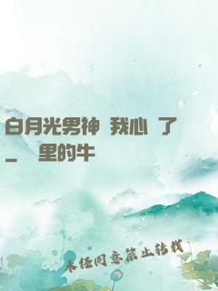 白月光男神對我心動了