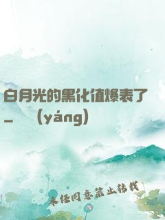 白月光的黑化值爆表了