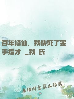 百年修仙，我快死了金手指才來
