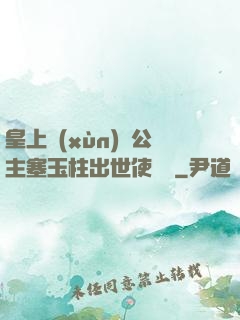 皇上訓(xùn)練公主塞玉柱出世使慶國