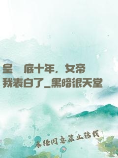 皇宮臥底十年，女帝對我表白了
