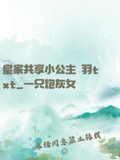 皇家共享小公主銀羽txt