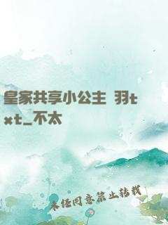 皇家共享小公主銀羽txt