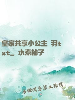 皇家共享小公主銀羽txt